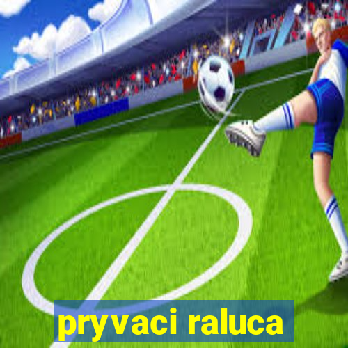 pryvaci raluca